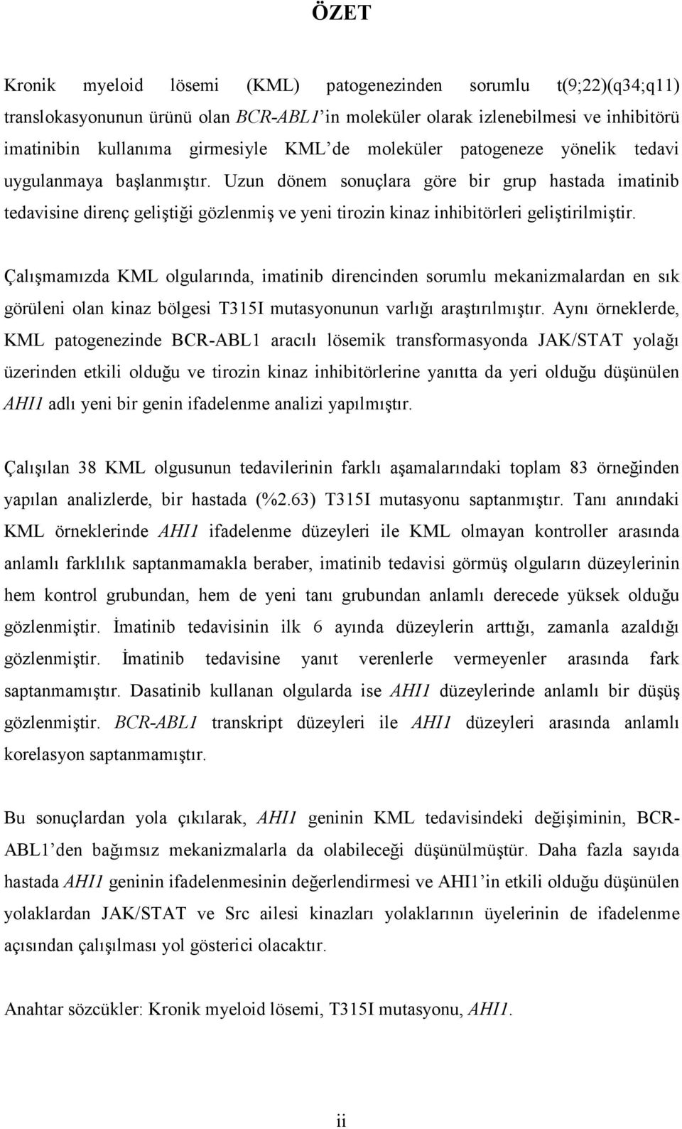 Uzun dönem sonuçlara göre bir grup hastada imatinib tedavisine direnç geliştiği gözlenmiş ve yeni tirozin kinaz inhibitörleri geliştirilmiştir.