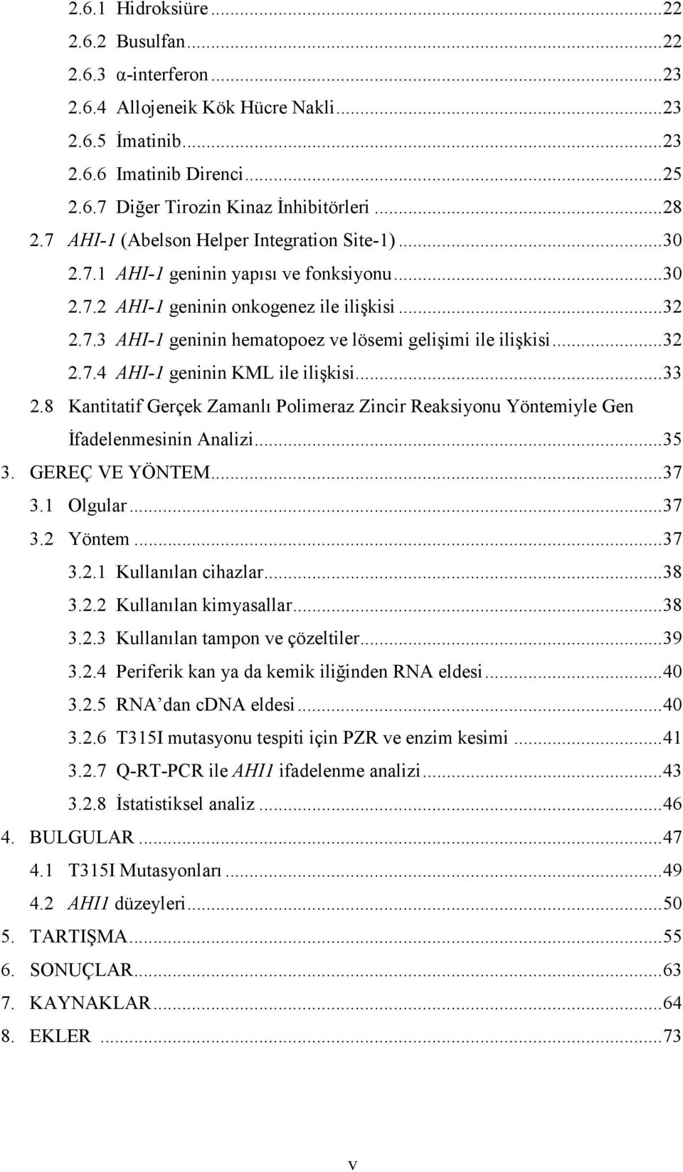 .. 32 2.7.4 AHI-1 geninin KML ile ilişkisi... 33 2.8 Kantitatif Gerçek Zamanlı Polimeraz Zincir Reaksiyonu Yöntemiyle Gen Đfadelenmesinin Analizi... 35 3. GEREÇ VE YÖNTEM... 37 3.1 Olgular... 37 3.2 Yöntem.