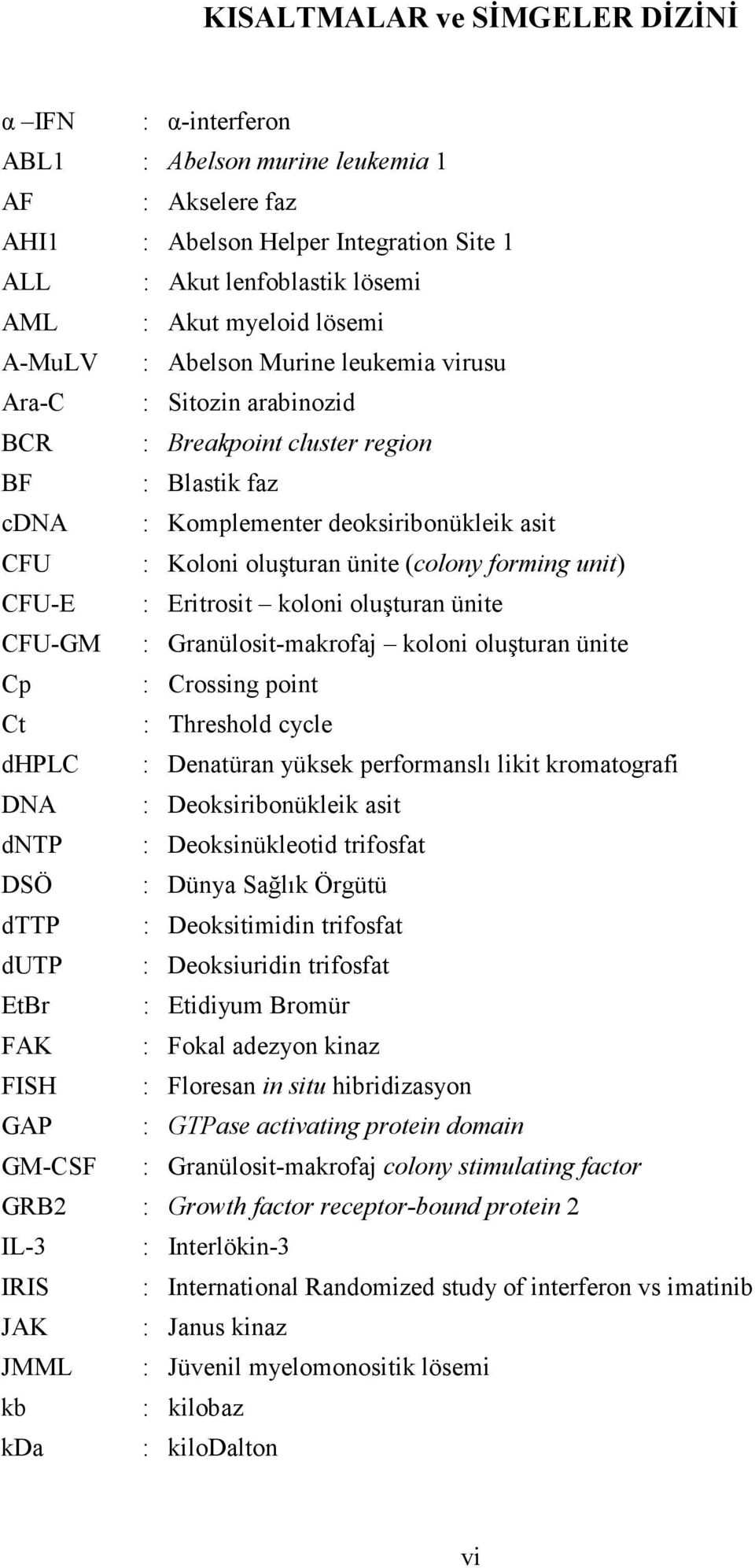 (colony forming unit) CFU-E : Eritrosit koloni oluşturan ünite CFU-GM : Granülosit-makrofaj koloni oluşturan ünite Cp : Crossing point Ct : Threshold cycle dhplc : Denatüran yüksek performanslı likit