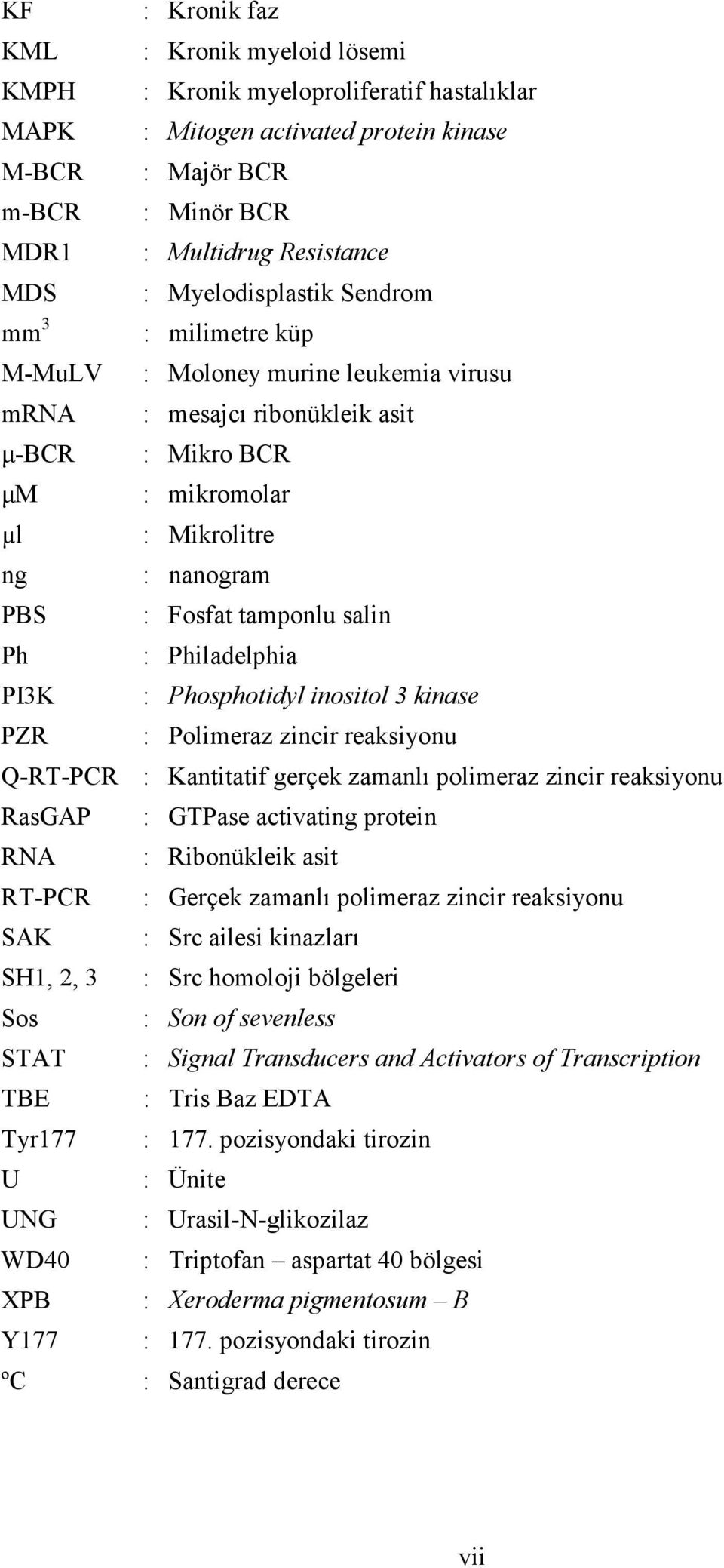 tamponlu salin Ph : Philadelphia PI3K : Phosphotidyl inositol 3 kinase PZR : Polimeraz zincir reaksiyonu Q-RT-PCR : Kantitatif gerçek zamanlı polimeraz zincir reaksiyonu RasGAP : GTPase activating