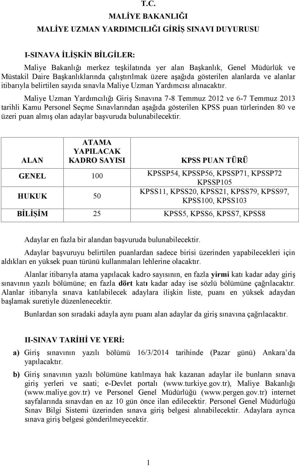 Maliye Uzman Yardımcılığı Giriş Sınavına 7-8 Temmuz 2012 ve 6-7 Temmuz 2013 tarihli Kamu Personel Seçme Sınavlarından aşağıda gösterilen KPSS puan türlerinden 80 ve üzeri puan almış olan adaylar