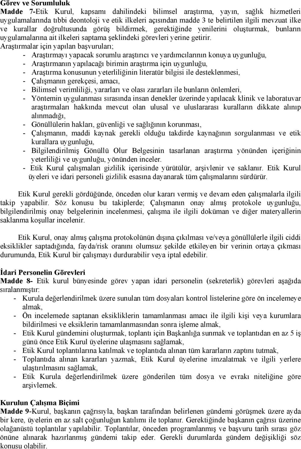 Araştırmalar için yapılan başvuruları; - Araştırmayı yapacak sorumlu araştırıcı ve yardımcılarının konuya uygunluğu, - Araştırmanın yapılacağı birimin araştırma için uygunluğu, - Araştırma konusunun