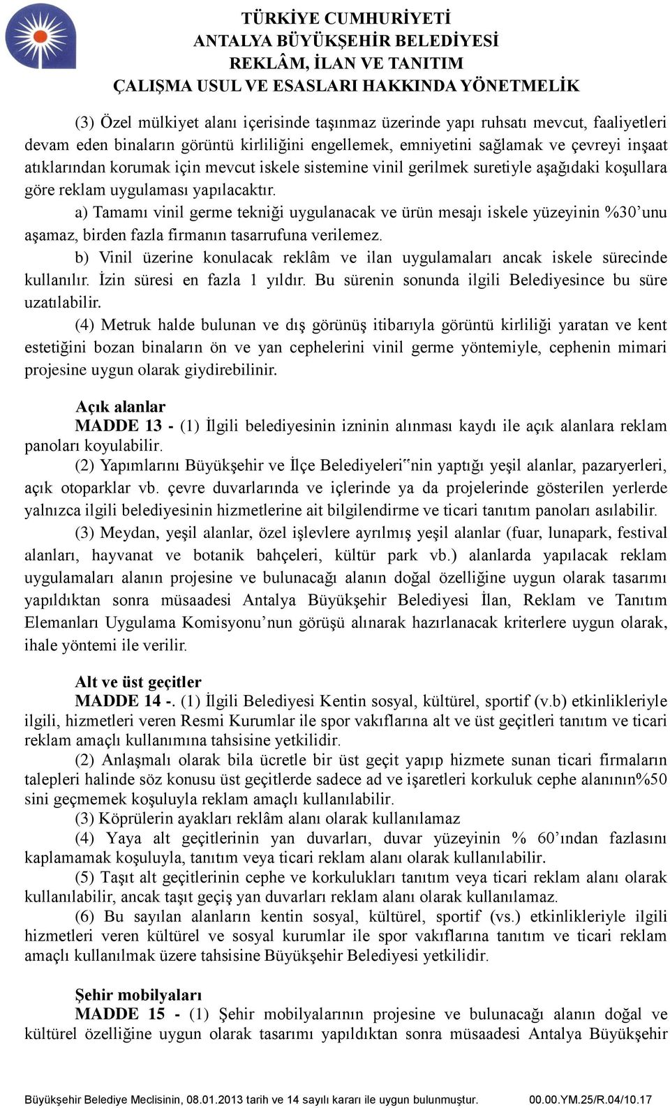 a) Tamamı vinil germe tekniği uygulanacak ve ürün mesajı iskele yüzeyinin %30 unu aşamaz, birden fazla firmanın tasarrufuna verilemez.