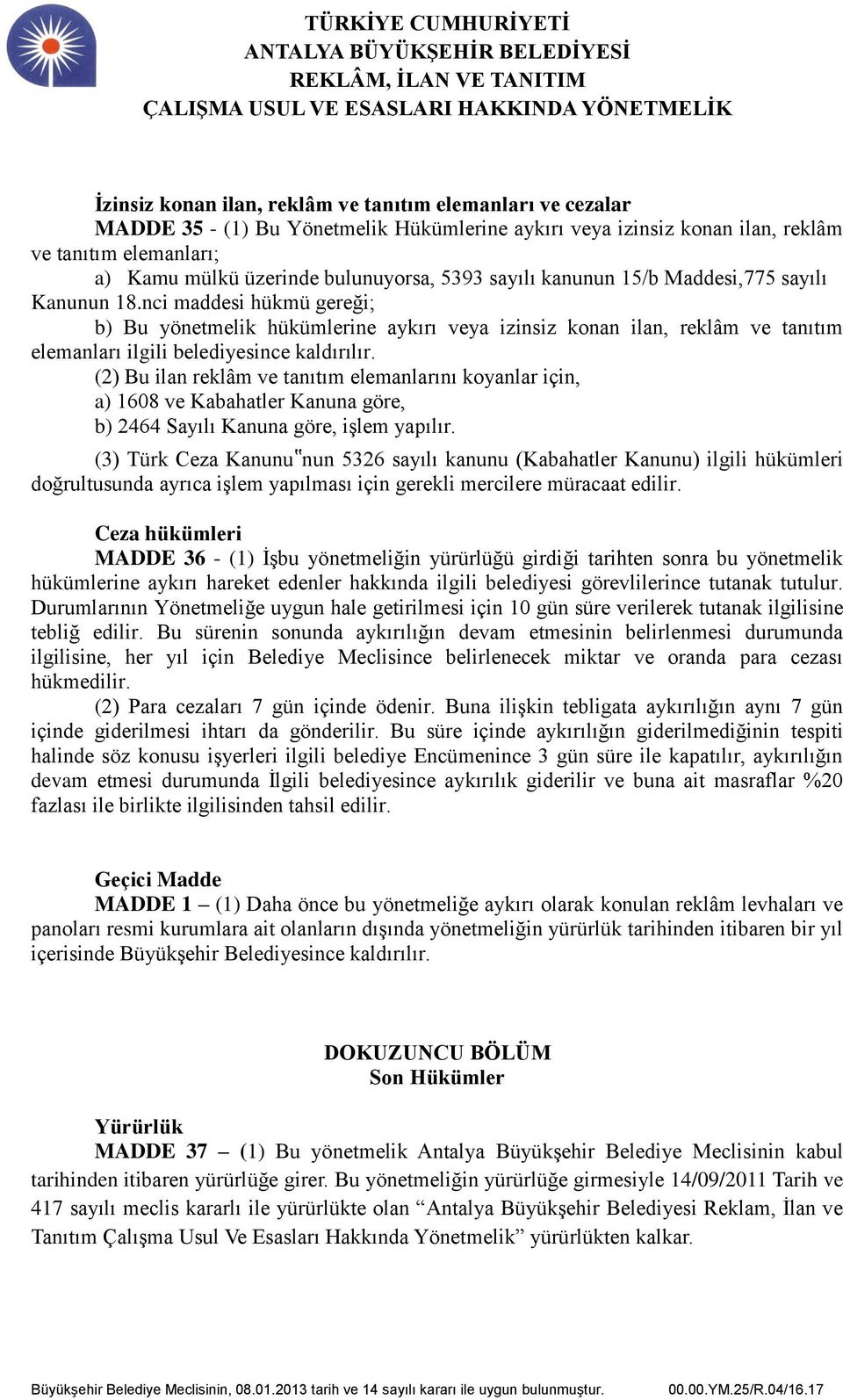 nci maddesi hükmü gereği; b) Bu yönetmelik hükümlerine aykırı veya izinsiz konan ilan, reklâm ve tanıtım elemanları ilgili belediyesince kaldırılır.