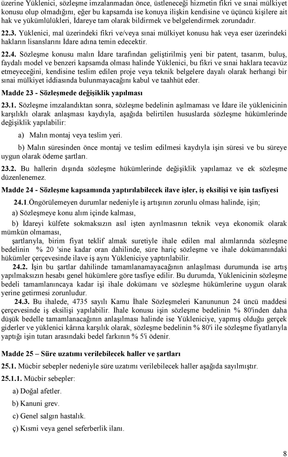 Yüklenici, mal üzerindeki fikri ve/veya sınai mülkiyet konusu hak veya eser üzerindeki hakların lisanslarını İdare adına temin edecektir. 22.4.