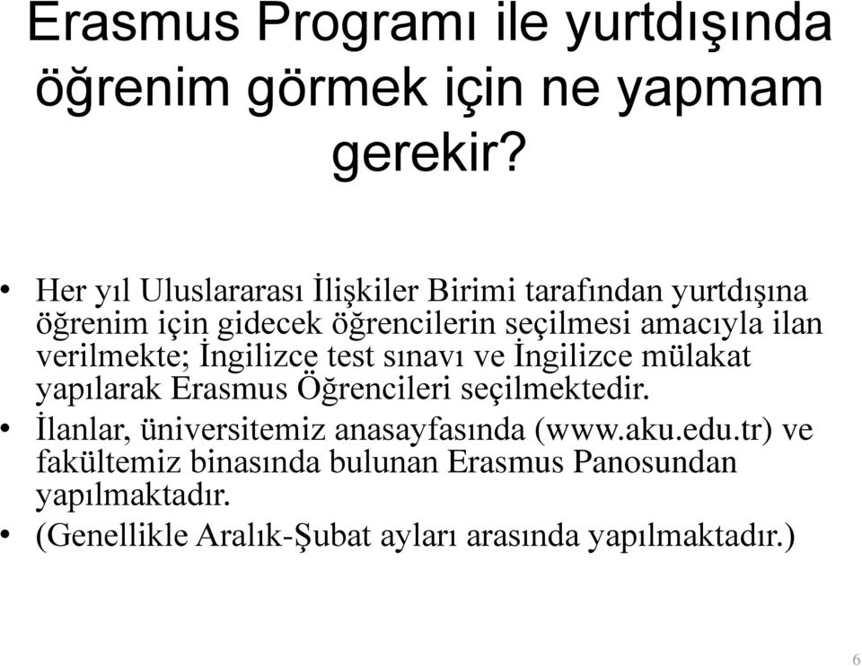 ilan verilmekte; İngilizce test sınavı ve İngilizce mülakat yapılarak Erasmus Öğrencileri seçilmektedir.