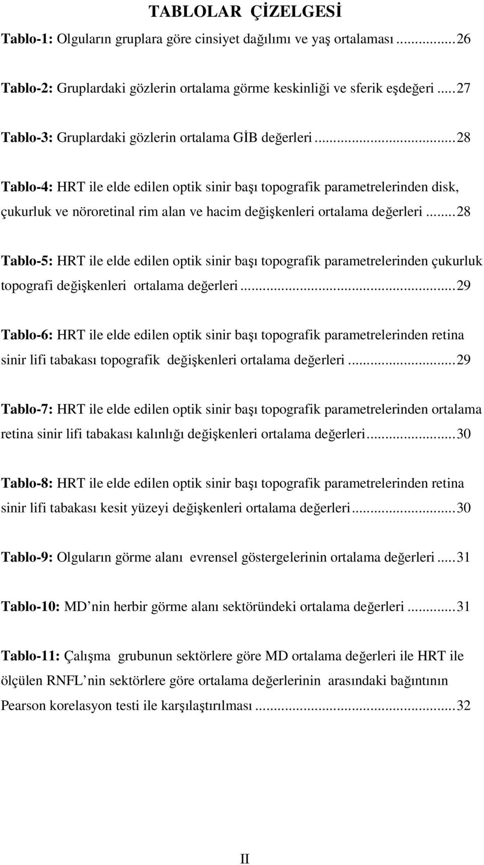 ..28 Tablo-4: HRT ile elde edilen optik sinir başı topografik parametrelerinden disk, çukurluk ve nöroretinal rim alan ve hacim değişkenleri ortalama değerleri.