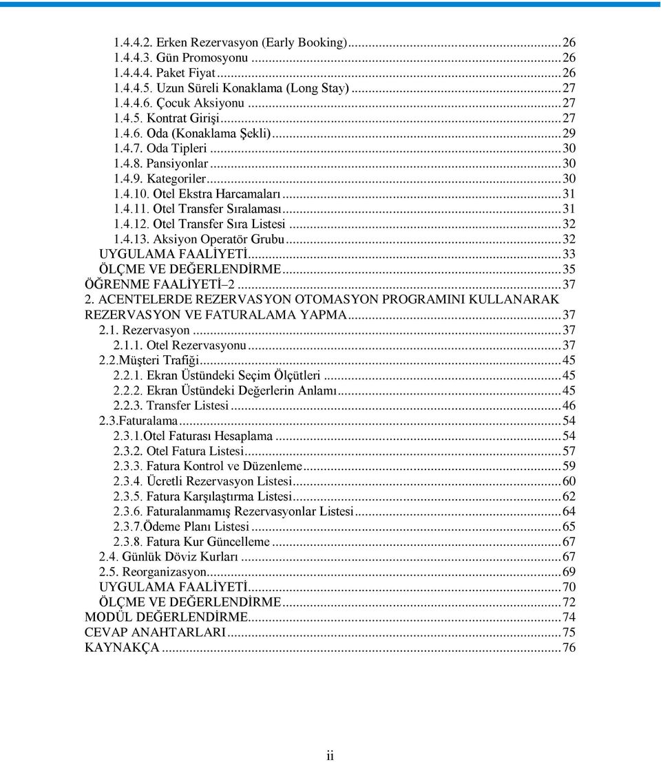 Otel Transfer Sıra Listesi... 32 1.4.13. Aksiyon Operatör Grubu... 32 UYGULAMA FAALĠYETĠ... 33 ÖLÇME VE DEĞERLENDĠRME... 35 ÖĞRENME FAALĠYETĠ 2... 37 2.