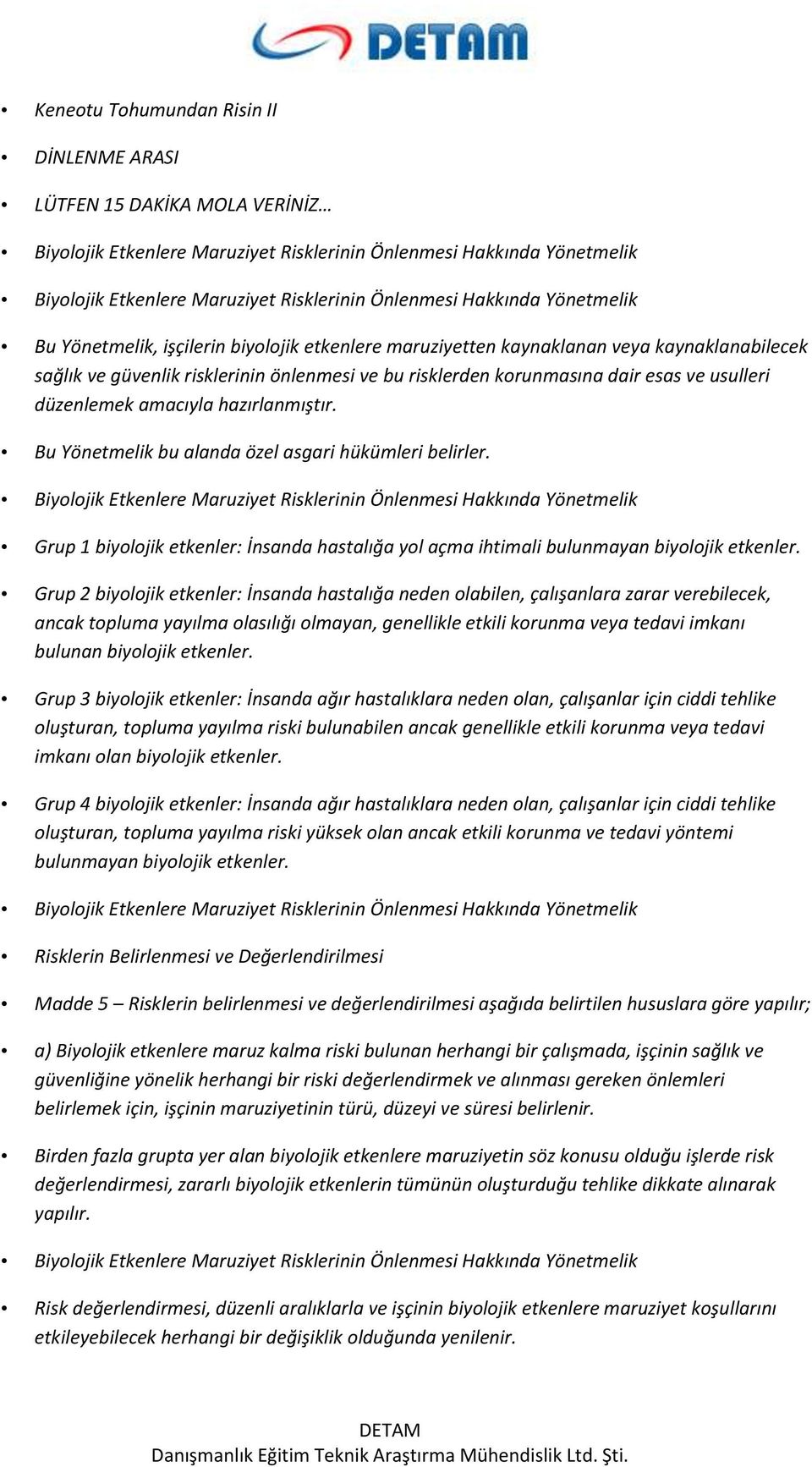 Grup 1 biyolojik etkenler: İnsanda hastalığa yol açma ihtimali bulunmayan biyolojik etkenler.