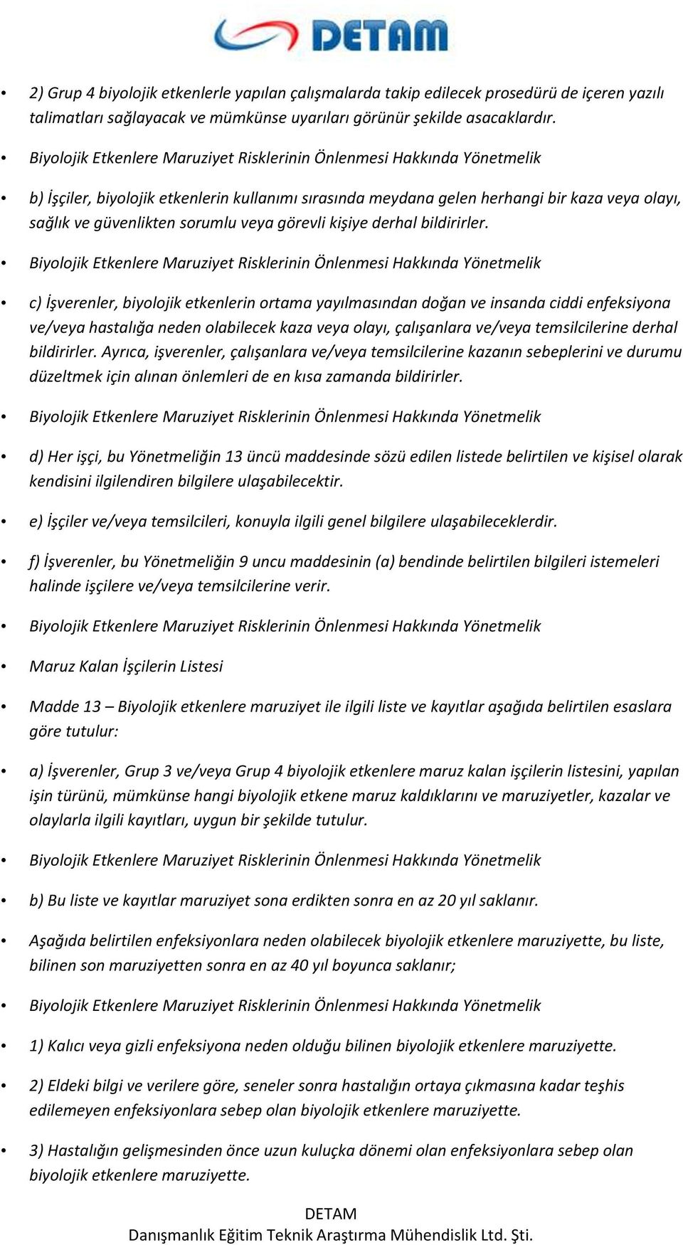 c) İşverenler, biyolojik etkenlerin ortama yayılmasından doğan ve insanda ciddi enfeksiyona ve/veya hastalığa neden olabilecek kaza veya olayı, çalışanlara ve/veya temsilcilerine derhal bildirirler.