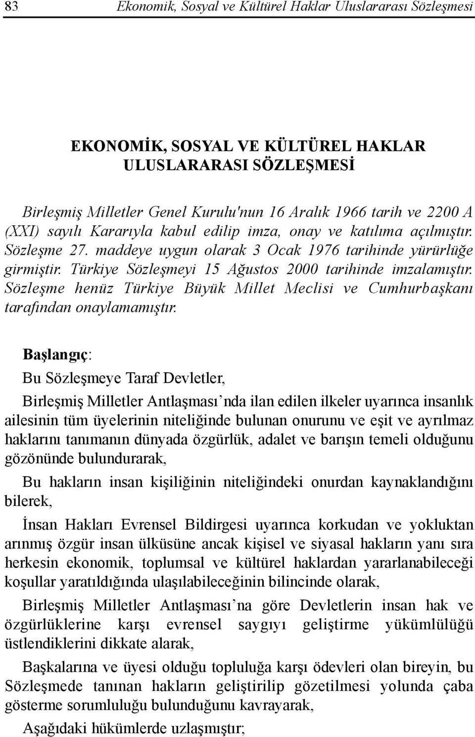 Sözleşme henüz Türkiye Büyük Millet Meclisi ve Cumhurbaşkanõ tarafõndan onaylamamõştõr.