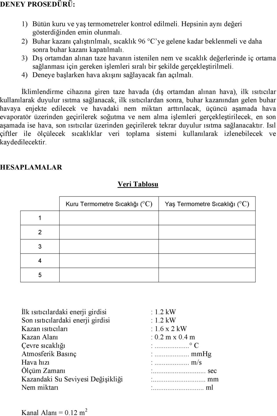 3) Dış ortamdan alınan taze havanın istenilen nem ve sıcaklık değerlerinde iç ortama sağlanması için gereken işlemleri sıralı bir şekilde gerçekleştirilmeli.