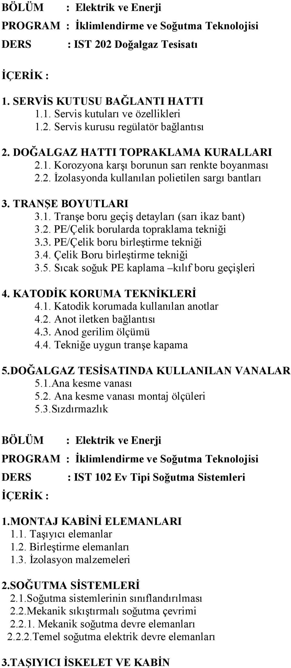 4. Çelik Boru birleştirme tekniği 3.5. Sıcak soğuk PE kaplama kılıf boru geçişleri 4. KATODİK KORUMA TEKNİKLERİ 4.1. Katodik korumada kullanılan anotlar 4.2. Anot iletken bağlantısı 4.3. Anod gerilim ölçümü 4.