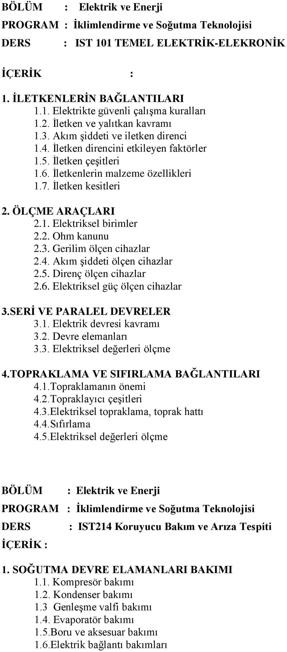 Gerilim ölçen cihazlar 2.4. Akım şiddeti ölçen cihazlar 2.5. Direnç ölçen cihazlar 2.6. Elektriksel güç ölçen cihazlar 3.SERİ VE PARALEL DEVRELER 3.1. Elektrik devresi kavramı 3.2. Devre elemanları 3.