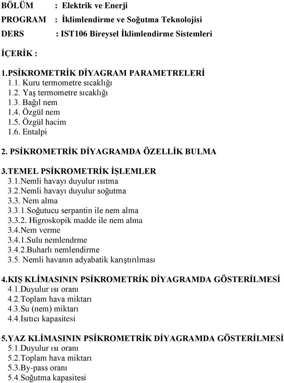 4.Nem verme 3.4.1.Sulu nemlendrme 3.4.2.Buharlı nemlendirme 3.5. Nemli havanın adyabatik karıştırılması 4.KIŞ KLİMASININ PSİKROMETRİK DİYAGRAMDA GÖSTERİLMESİ 4.1.Duyulur ısı oranı 4.2.Toplam hava miktarı 4.