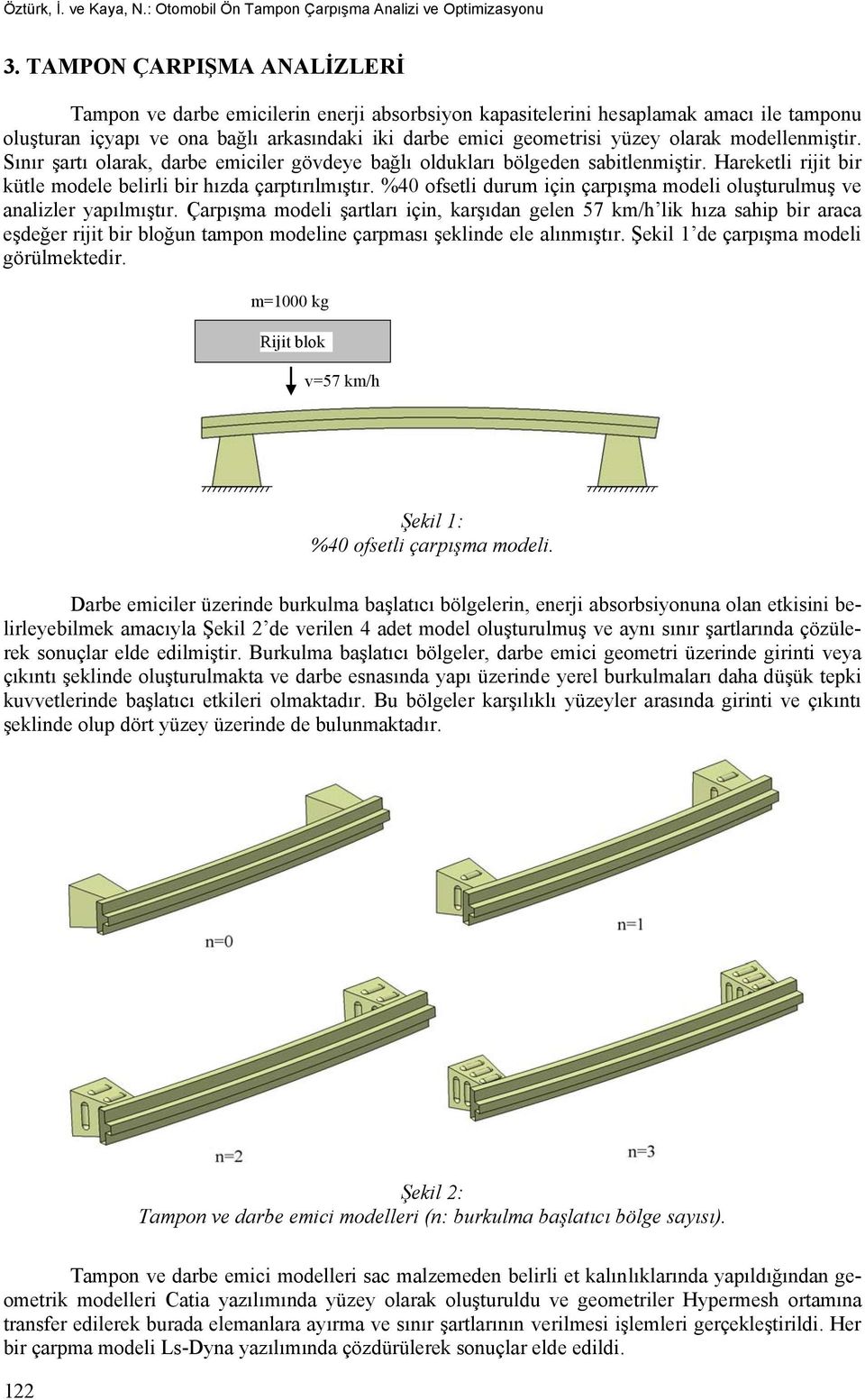 modellenmiştir. Sınır şartı olarak, darbe emiciler gövdeye bağlı oldukları bölgeden sabitlenmiştir. Hareketli rijit bir kütle modele belirli bir hızda çarptırılmıştır.
