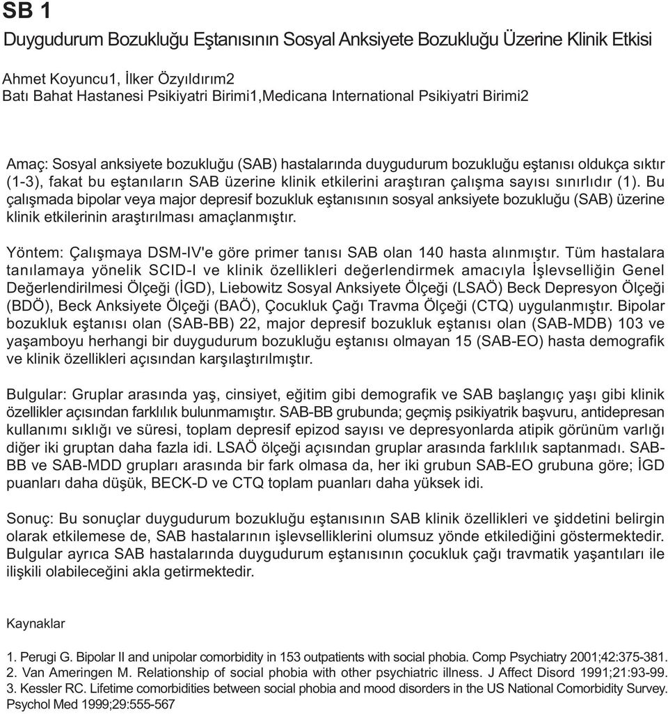 (1). Bu çalýþmada bipolar veya major depresif bozukluk eþtanýsýnýn sosyal anksiyete bozukluðu (SAB) üzerine klinik etkilerinin araþtýrýlmasý amaçlanmýþtýr.