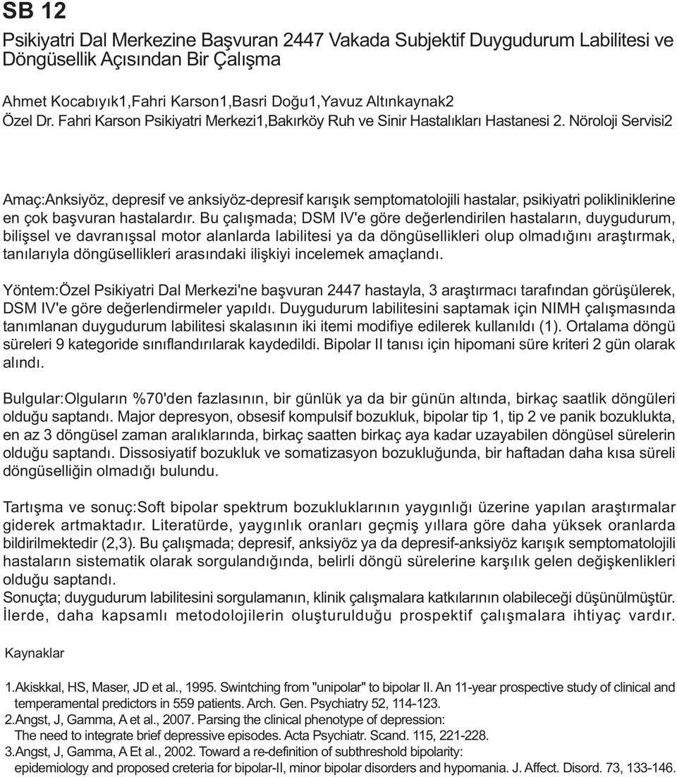 Nöroloji Servisi2 Amaç:Anksiyöz, depresif ve anksiyöz-depresif karýþýk semptomatolojili hastalar, psikiyatri polikliniklerine en çok baþvuran hastalardýr.