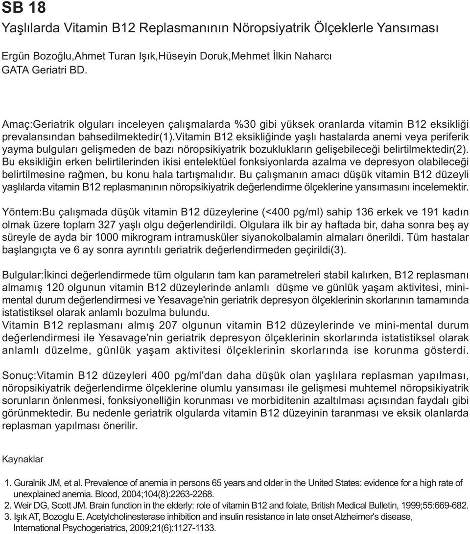 vitamin B12 eksikliðinde yaþlý hastalarda anemi veya periferik yayma bulgularý geliþmeden de bazý nöropsikiyatrik bozukluklarýn geliþebileceði belirtilmektedir(2).