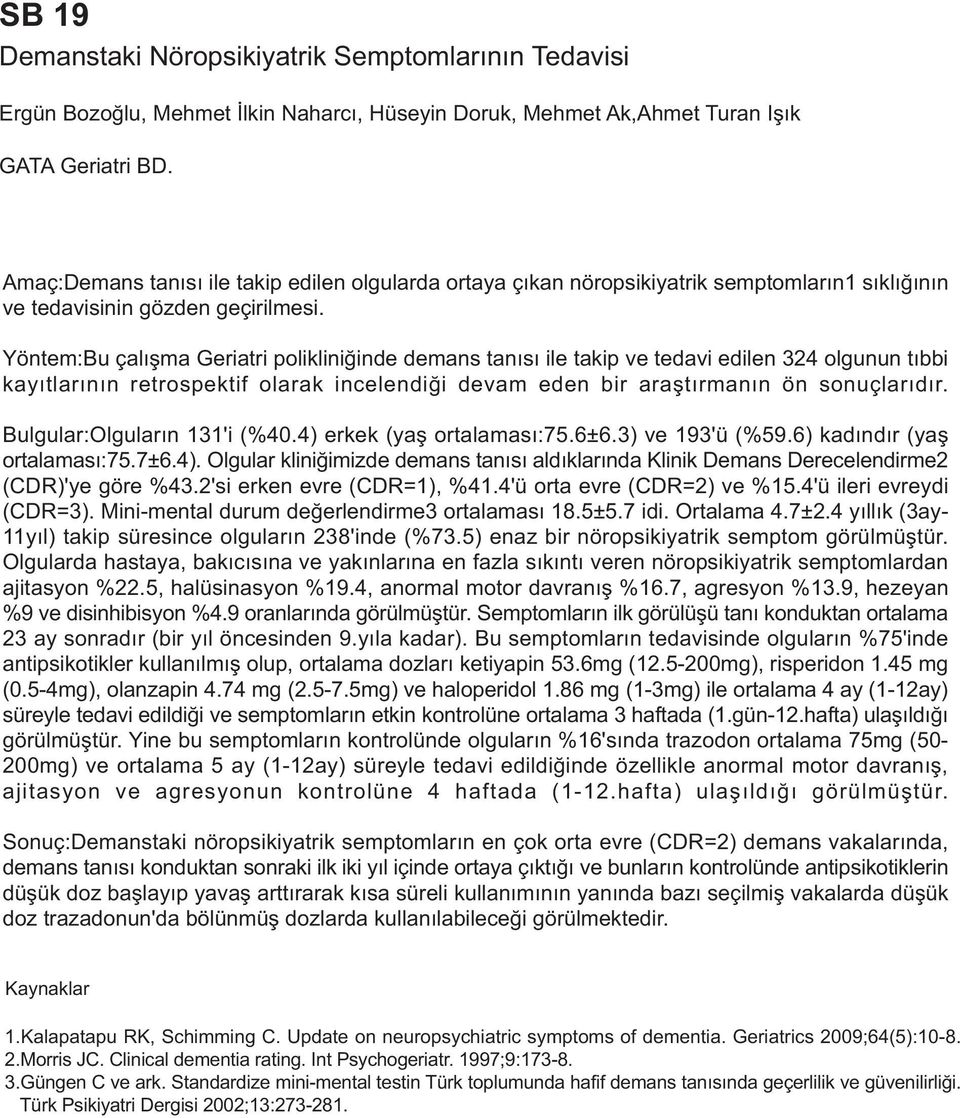 Yöntem:Bu çalýþma Geriatri polikliniðinde demans tanýsý ile takip ve tedavi edilen 324 olgunun týbbi kayýtlarýnýn retrospektif olarak incelendiði devam eden bir araþtýrmanýn ön sonuçlarýdýr.