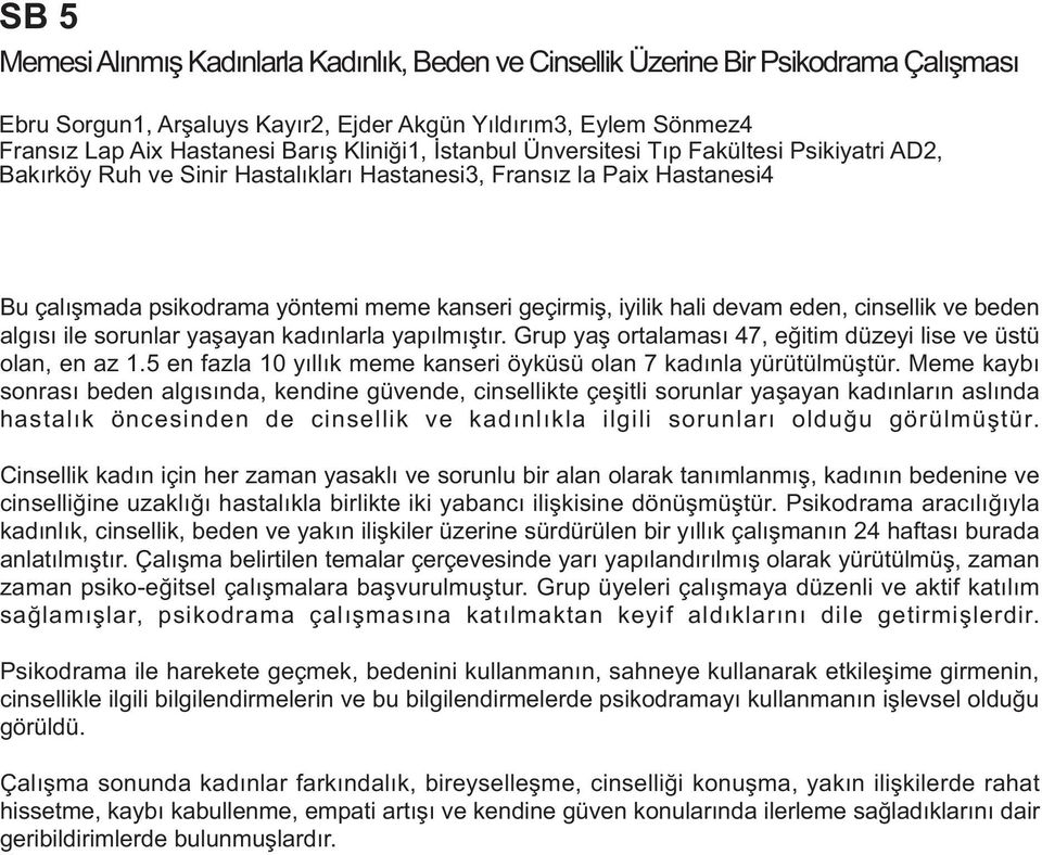 hali devam eden, cinsellik ve beden algýsý ile sorunlar yaþayan kadýnlarla yapýlmýþtýr. Grup yaþ ortalamasý 47, eðitim düzeyi lise ve üstü olan, en az 1.