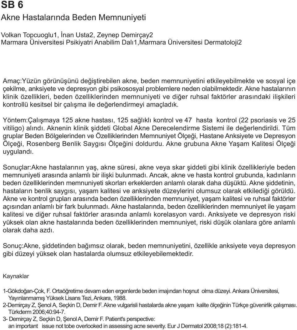 Akne hastalarýnýn klinik özellikleri, beden özelliklerinden memnuniyeti ve diðer ruhsal faktörler arasýndaki iliþkileri kontrollü kesitsel bir çalýþma ile deðerlendirmeyi amaçladýk.