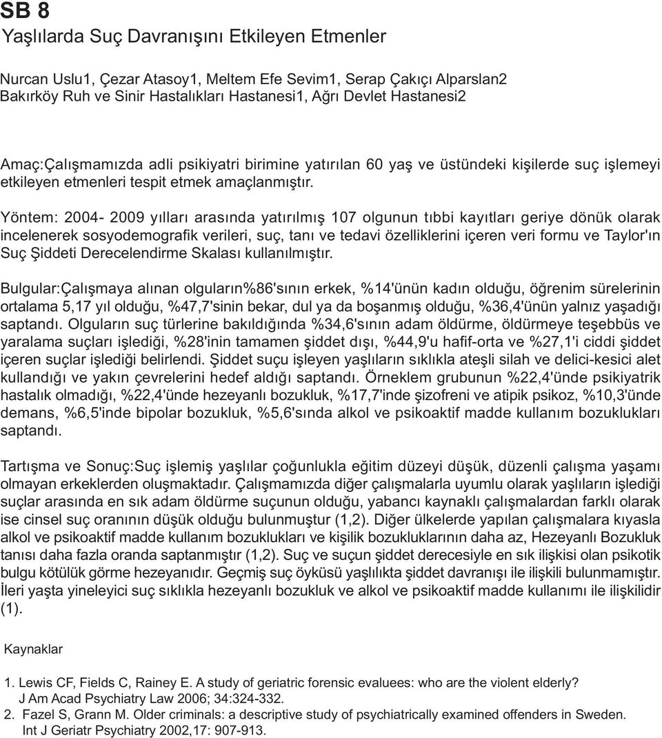 Yöntem: 2004-2009 yýllarý arasýnda yatýrýlmýþ 107 olgunun týbbi kayýtlarý geriye dönük olarak incelenerek sosyodemografik verileri, suç, taný ve tedavi özelliklerini içeren veri formu ve Taylor'ýn