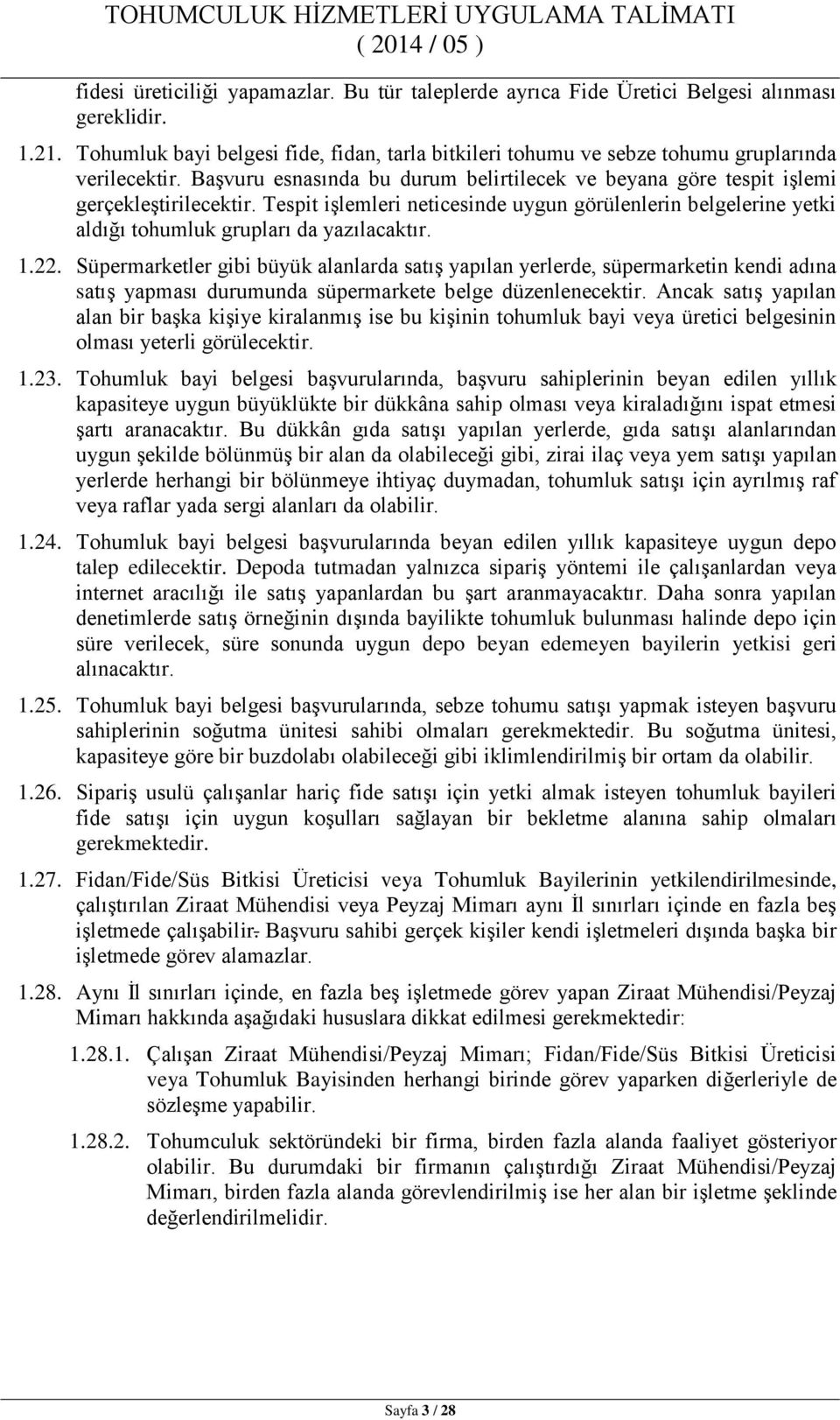 Tespit işlemleri neticesinde uygun görülenlerin belgelerine yetki aldığı tohumluk grupları da yazılacaktır. 1.22.