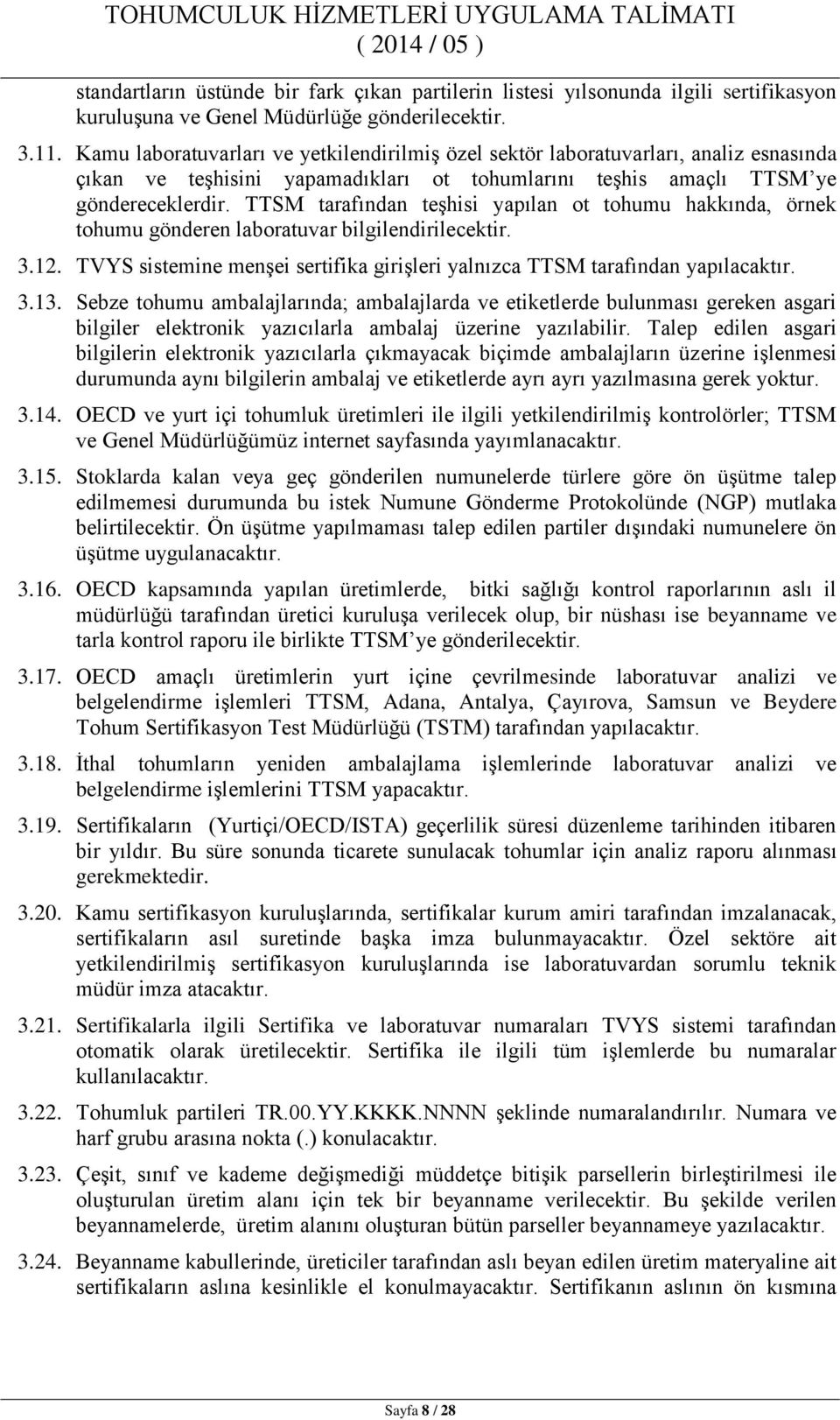 TTSM tarafından teşhisi yapılan ot tohumu hakkında, örnek tohumu gönderen laboratuvar bilgilendirilecektir. 3.12. TVYS sistemine menşei sertifika girişleri yalnızca TTSM tarafından yapılacaktır. 3.13.