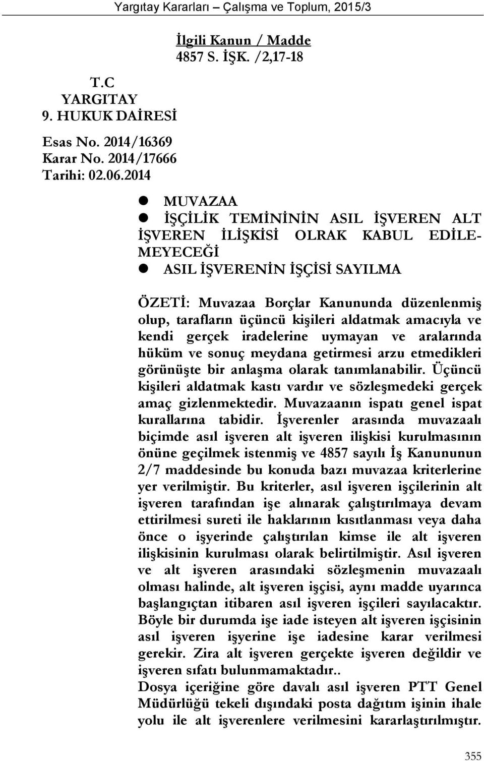 kişileri aldatmak amacıyla ve kendi gerçek iradelerine uymayan ve aralarında hüküm ve sonuç meydana getirmesi arzu etmedikleri görünüşte bir anlaşma olarak tanımlanabilir.