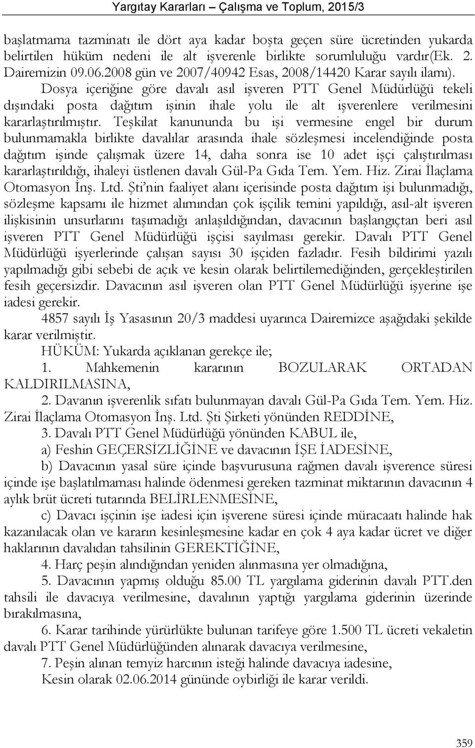 Dosya içeriğine göre davalı asıl işveren PTT Genel Müdürlüğü tekeli dışındaki posta dağıtım işinin ihale yolu ile alt işverenlere verilmesini kararlaştırılmıştır.