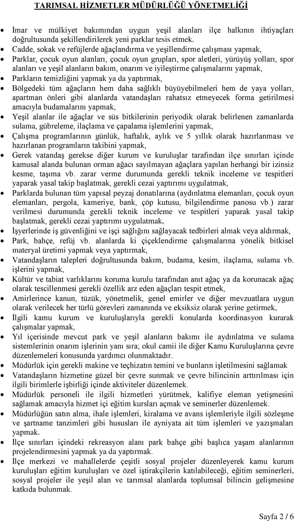 onarım ve iyileştirme çalışmalarını yapmak, Parkların temizliğini yapmak ya da yaptırmak, Bölgedeki tüm ağaçların hem daha sağlıklı büyüyebilmeleri hem de yaya yolları, apartman önleri gibi alanlarda