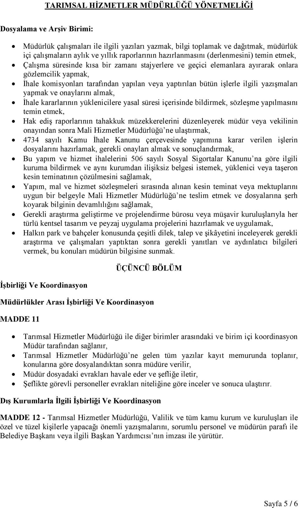 yapmak ve onaylarını almak, İhale kararlarının yüklenicilere yasal süresi içerisinde bildirmek, sözleşme yapılmasını temin etmek, Hak ediş raporlarının tahakkuk müzekkerelerini düzenleyerek müdür