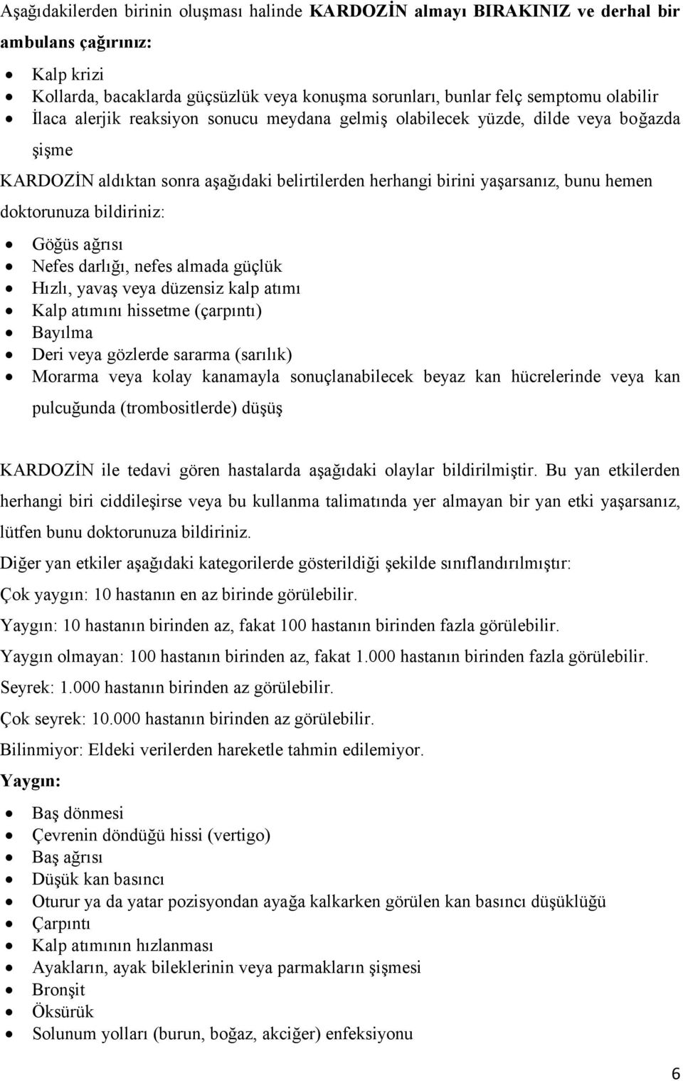 Göğüs ağrısı Nefes darlığı, nefes almada güçlük Hızlı, yavaş veya düzensiz kalp atımı Kalp atımını hissetme (çarpıntı) Bayılma Deri veya gözlerde sararma (sarılık) Morarma veya kolay kanamayla