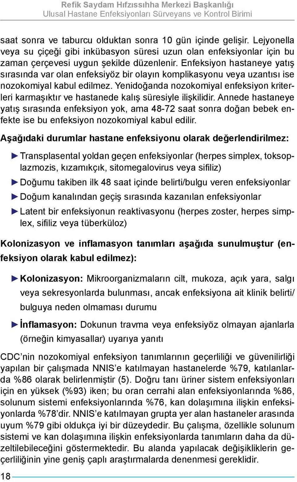 Yenidoğanda nozokomiyal enfeksiyon kriterleri karmaşıktır ve hastanede kalış süresiyle ilişkilidir.