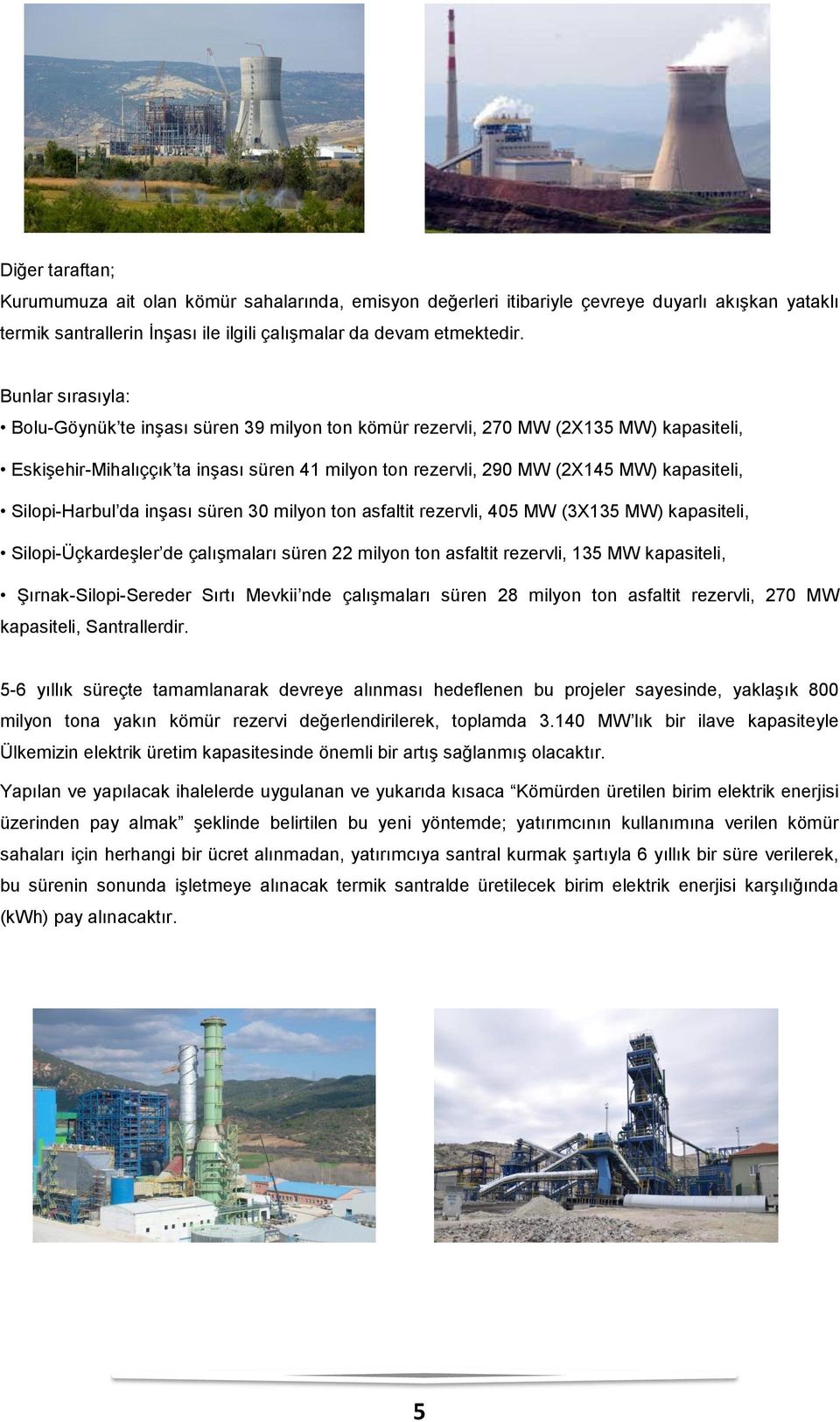 Silopi-Harbul da inģası süren 30 milyon ton asfaltit rezervli, 405 MW (3X135 MW) kapasiteli, Silopi-ÜçkardeĢler de çalıģmaları süren 22 milyon ton asfaltit rezervli, 135 MW kapasiteli,
