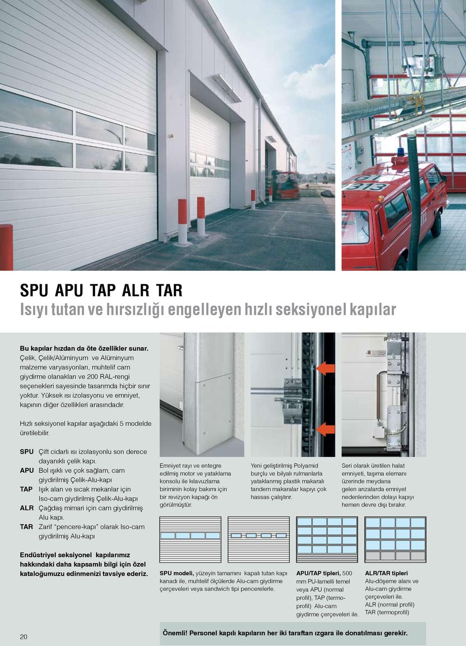 Yüksek ısı izolasyonu ve emniyet, kapının diğer özellikleri arasındadır. Hızlı seksiyonel kapılar aşağıdaki 5 modelde üretilebilir. SPU Çift cidarlı ısı izolasyonlu son derece dayanıklı çelik kapı.