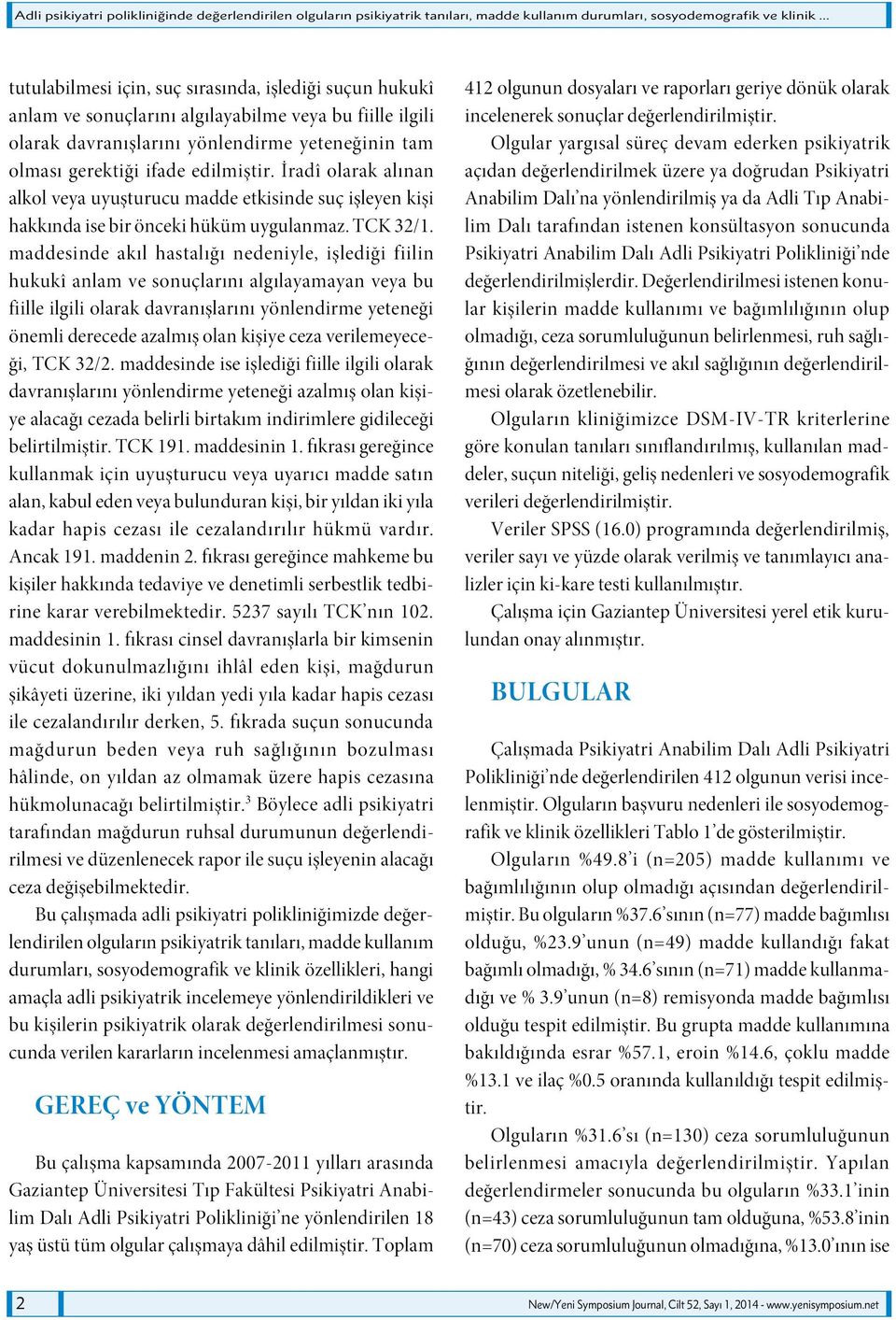 İradî olarak alınan alkol veya uyuşturucu madde etkisinde suç işleyen kişi hakkında ise bir önceki hüküm uygulanmaz. TCK 32/1.