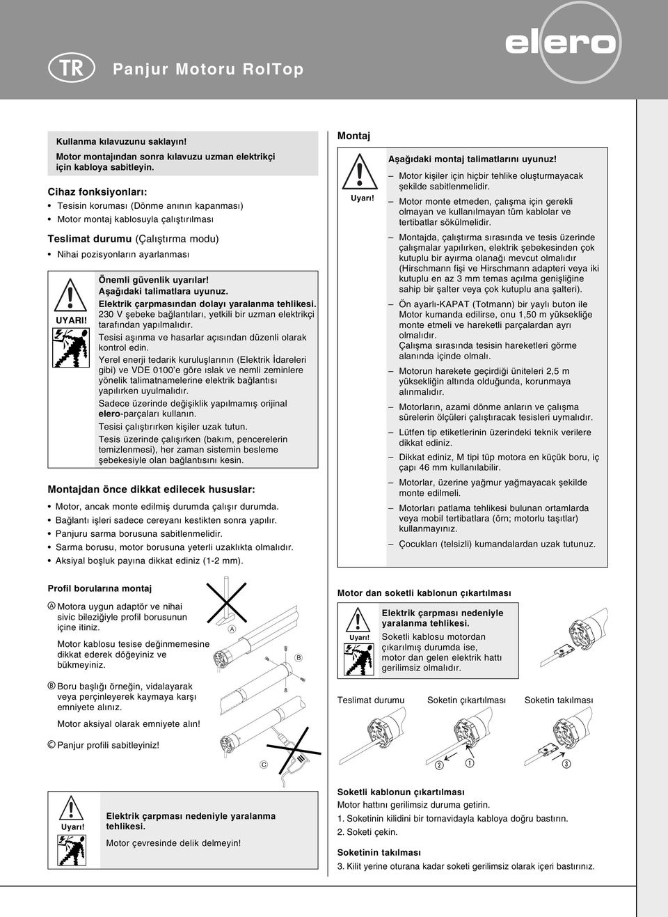 Önemli güvenlik uyarılar! Afla ıdaki talimatlara uyunuz. Elektrik çarpmasından dolayı yaralanma tehlikesi. 0 V flebeke ba lantıları, yetkili bir uzman elektrikçi tarafından yapılmalıdır.