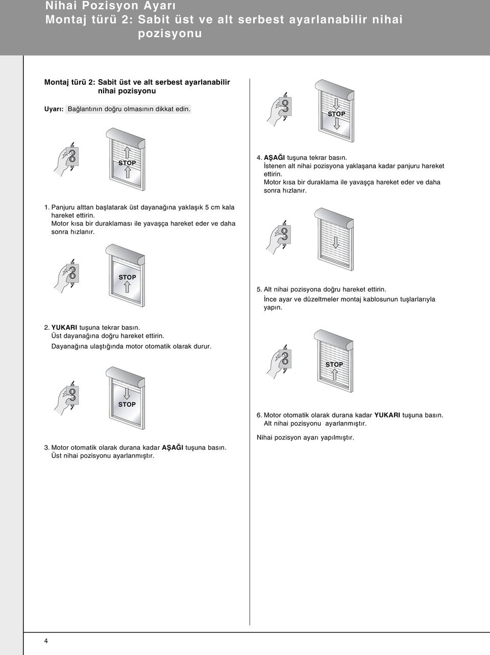 Panjuru alttan bafllatarak üst dayana ına yaklaflık 5 cm kala hareket ettirin. Motor kısa bir duraklaması ile yavaflça hareket eder ve daha 5. Alt nihai pozisyona do ru hareket ettirin.