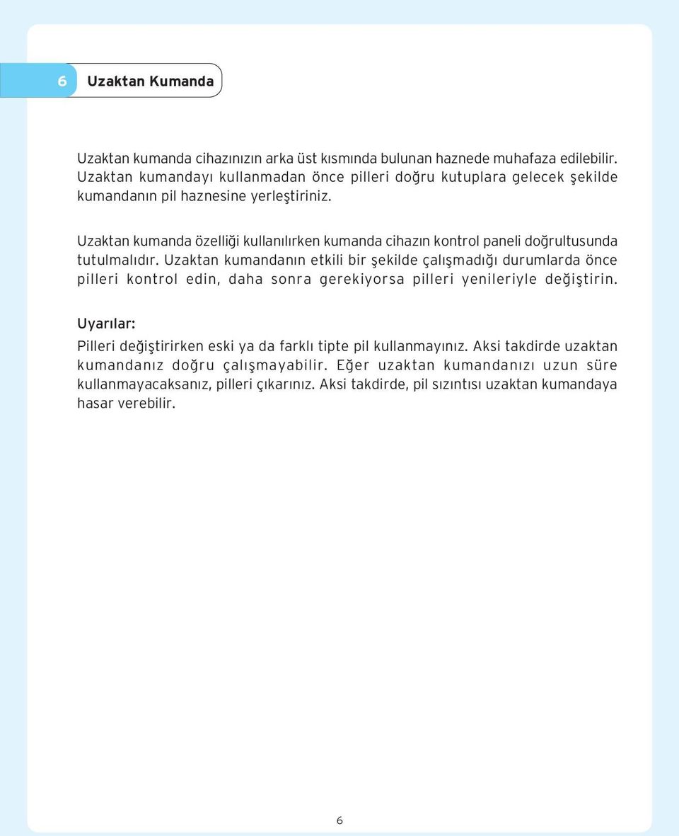 Uzaktan kumanda özelli i kullan l rken kumanda cihaz n kontrol paneli do rultusunda tutulmal d r.