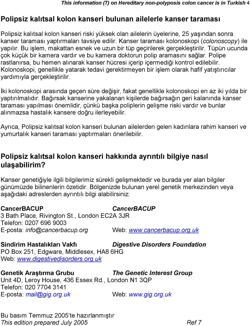 Bu işlem, makattan esnek ve uzun bir tüp geçirilerek gerçekleştirilir. Tüpün ucunda çok küçük bir kamera vardır ve bu kamera doktorun polip aramasını sağlar.