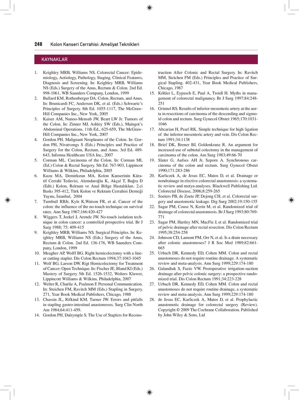 998-1061, WB Saunders Company, London, 1999 Bullard KM, Rothenberger DA. Colon, Rectum, and Anus. In: Brunicardi FC, Andersen DK, et al. (Eds.) Schwartz s Principles of Surgery. 8th Ed.