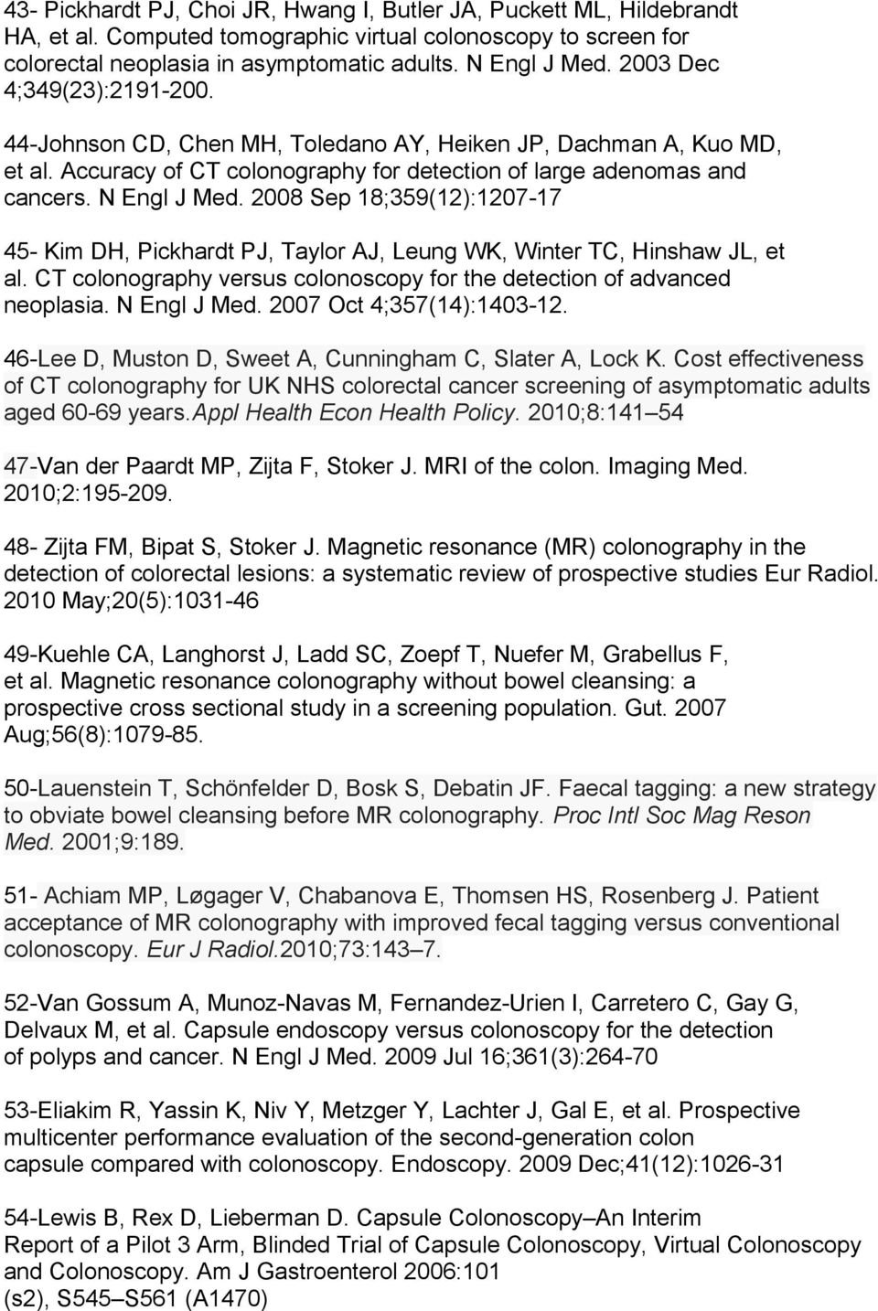 2008 Sep 18;359(12):1207-17 45- Kim DH, Pickhardt PJ, Taylor AJ, Leung WK, Winter TC, Hinshaw JL, et al. CT colonography versus colonoscopy for the detection of advanced neoplasia. N Engl J Med.