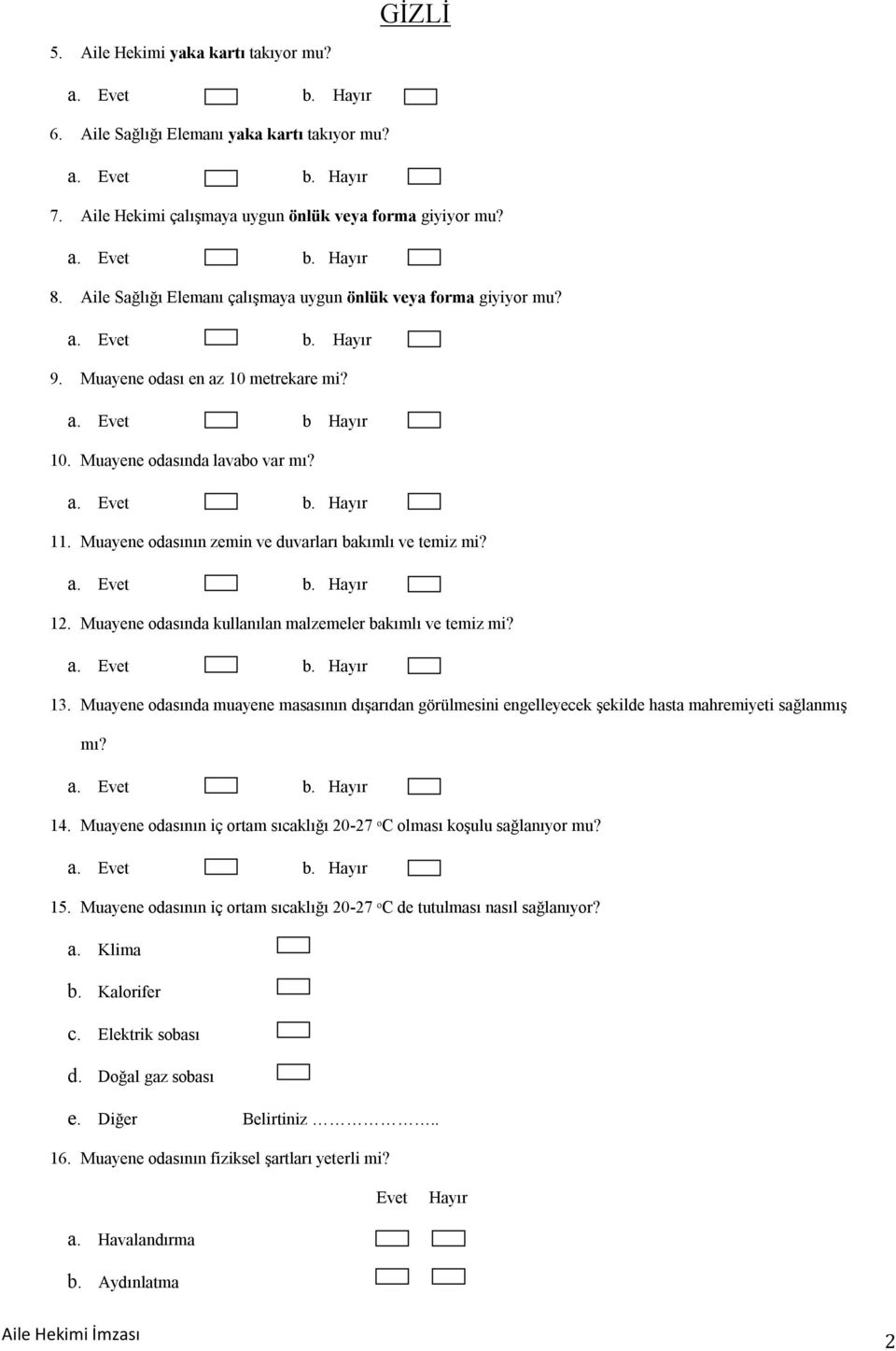 Muayene odasının zemin ve duvarları bakımlı ve temiz mi? 12. Muayene odasında kullanılan malzemeler bakımlı ve temiz mi? 13.