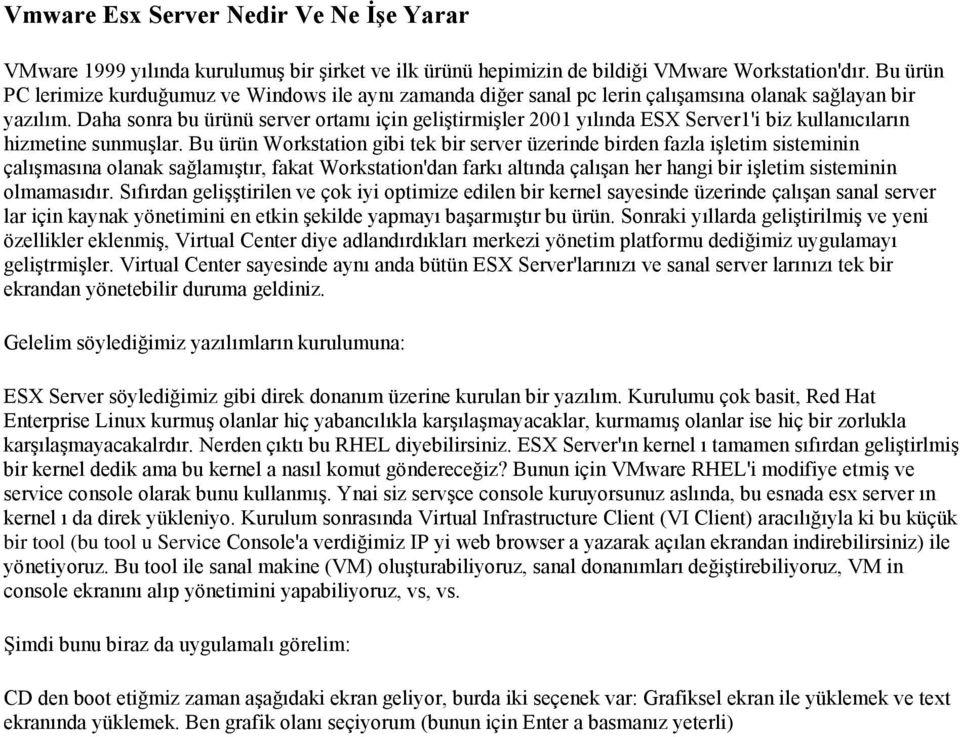 Daha sonra bu ürünü server ortamı için geliştirmişler 2001 yılında ESX Server1'i biz kullanıcıların hizmetine sunmuşlar.