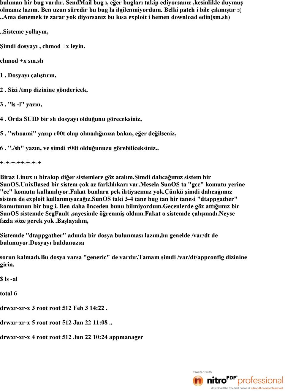 Sizi /tmp dizinine göndericek, 3. "ls -l" yazın, 4. Orda SUID bir sh dosyayı olduğunu göreceksiniz, 5. "whoami" yazıp r00t olup olmadığınıza bakın, eğer değilseniz, 6. "./sh" yazın, ve şimdi r00t olduğunuzu görebiliceksiniz.