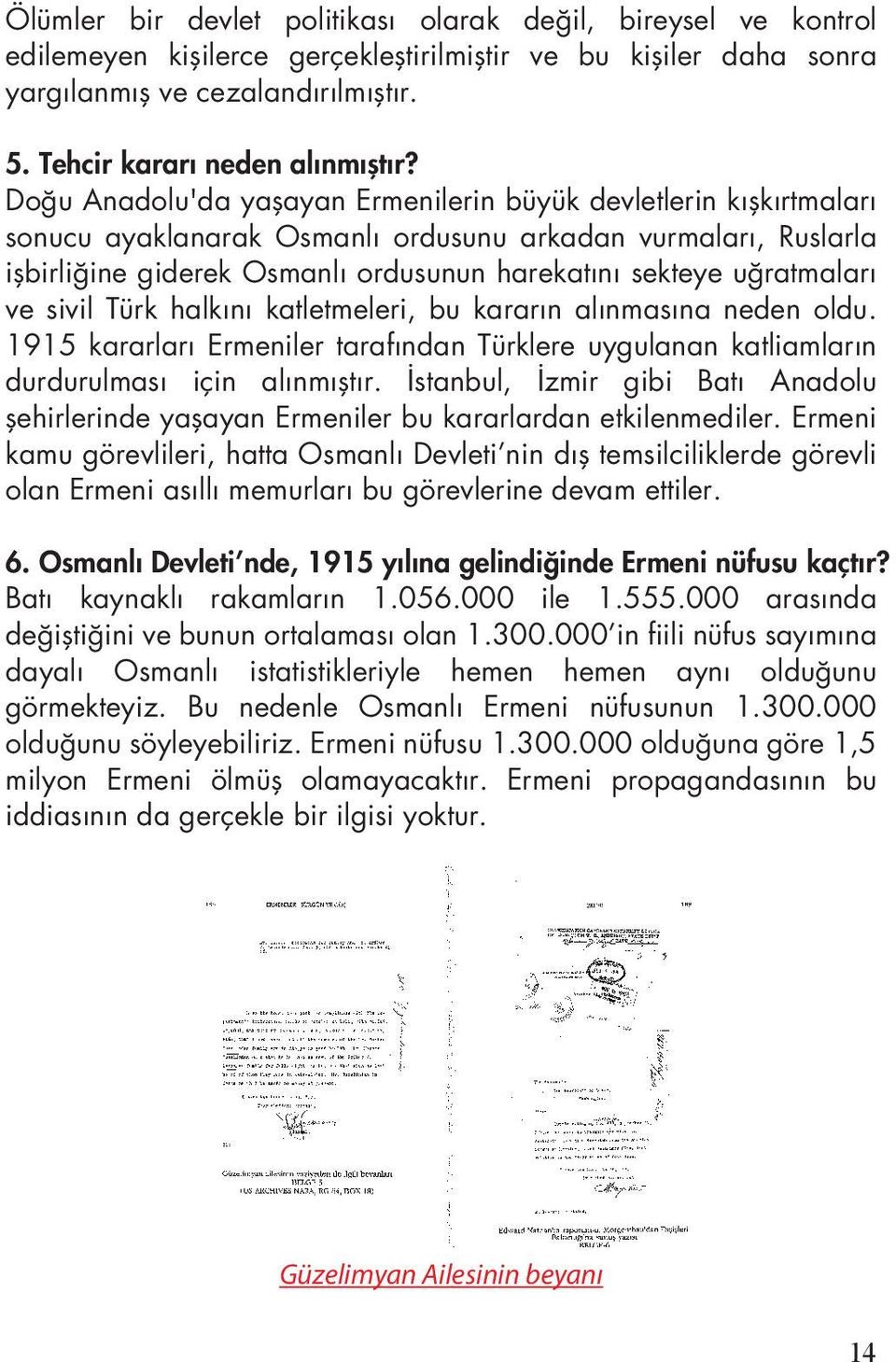 uğratmaları ve sivil Türk halkını katletmeleri, bu kararın alınmasına neden oldu. 1915 kararları Ermeniler tarafından Türklere uygulanan katliamların durdurulması için alınmıştır.