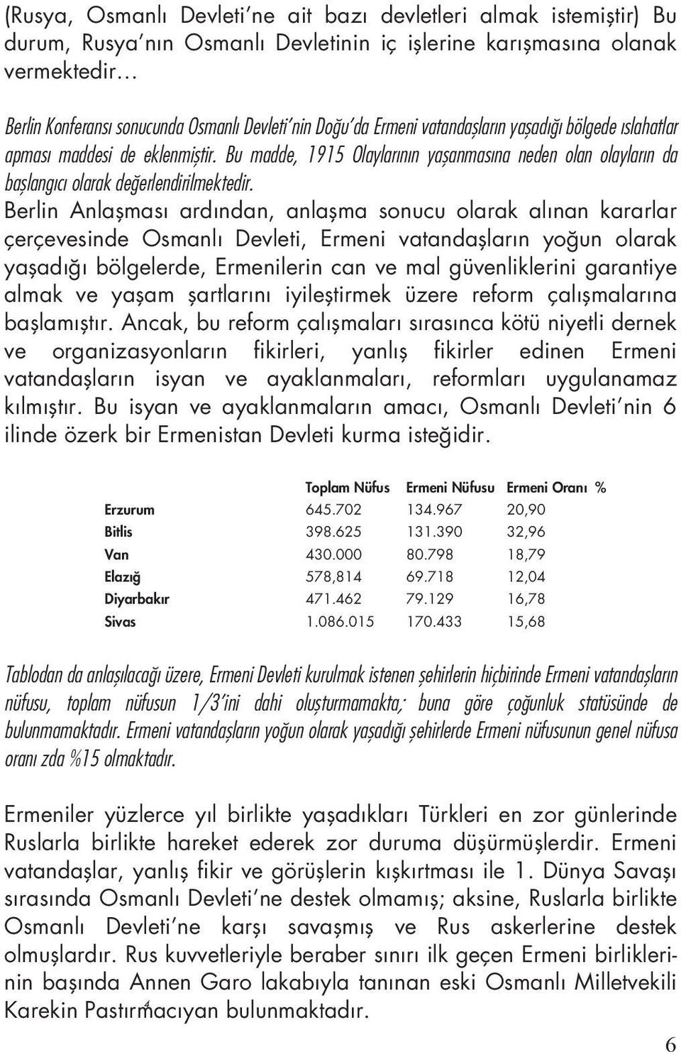 Berlin Anlaşması ardından, anlaşma sonucu olarak alınan kararlar çerçevesinde Osmanlı Devleti, Ermeni vatandaşların yoğun olarak yaşadığı bölgelerde, Ermenilerin can ve mal güvenliklerini garantiye