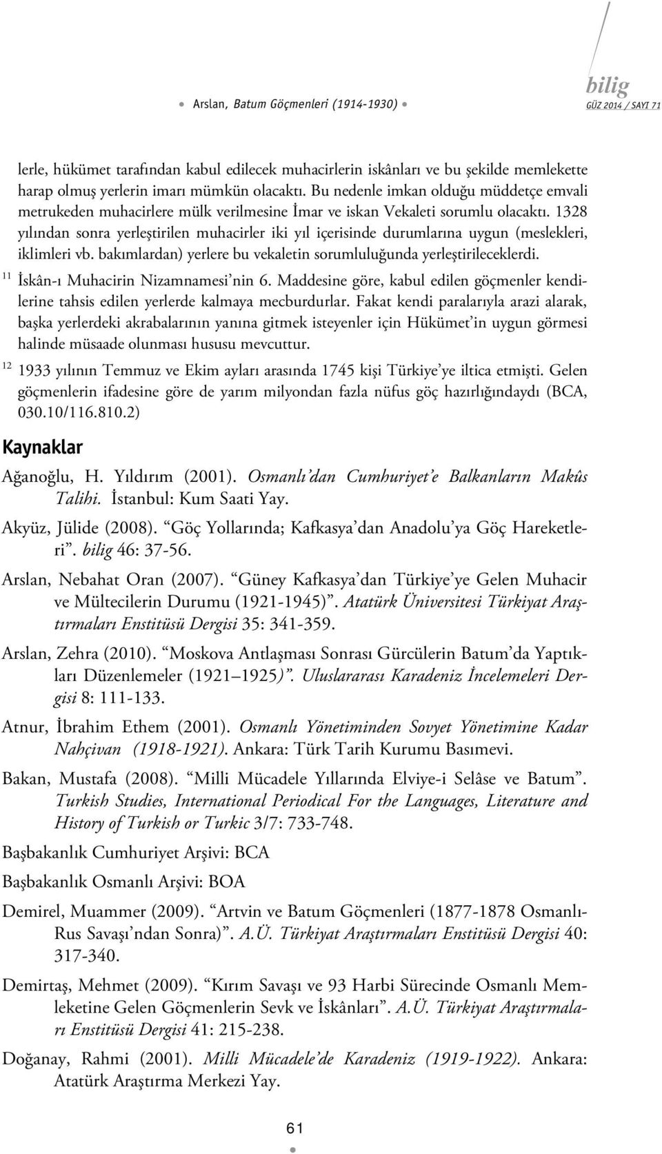 1328 yılından sonra yerleştirilen muhacirler iki yıl içerisinde durumlarına uygun (meslekleri, iklimleri vb. bakımlardan) yerlere bu vekaletin sorumluluğunda yerleştirileceklerdi.